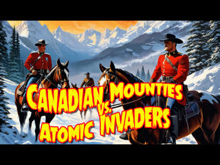 1953 - canadian mounted police vs atomic invaders / canadian mounties vs atomic invaders 01